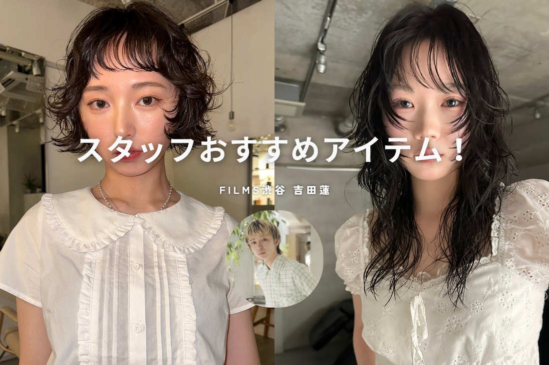 スタッフおすすめアイテム パーマ編 《FILMS渋谷 吉田蓮》